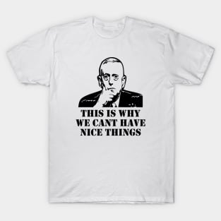 General Mad Dog Mattis This Is Why We Can't Have Nice Things T-Shirt